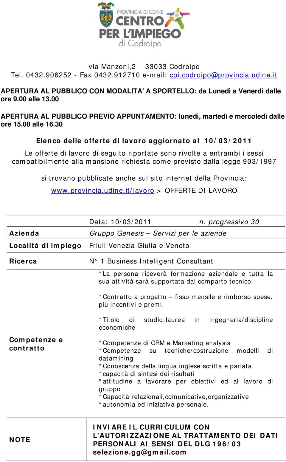 30 Elenco delle offerte di lavoro aggiornato al 10/03/2011 Le offerte di lavoro di seguito riportate sono rivolte a entrambi i sessi compatibilmente alla mansione richiesta come previsto dalla legge