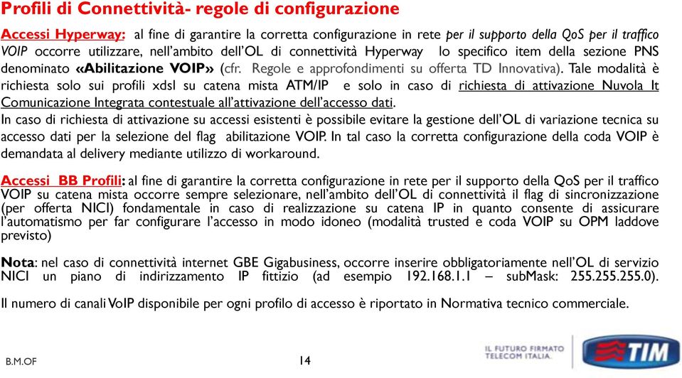 Tale modalità è richiesta solo sui profili xdsl su catena mista ATM/IP e solo in caso di richiesta di attivazione Nuvola It Comunicazione Integrata contestuale all attivazione dell accesso dati.