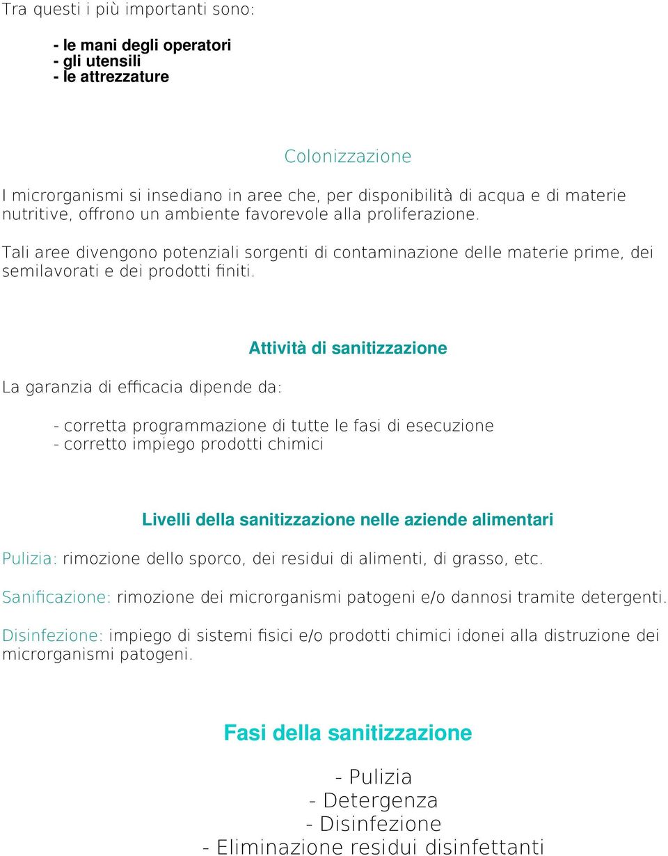 La garanzia di efcacia dipende da: Attività di sanitizzazione - corretta programmazione di tutte le fasi di esecuzione - corretto impiego prodotti chimici Livelli della sanitizzazione nelle aziende