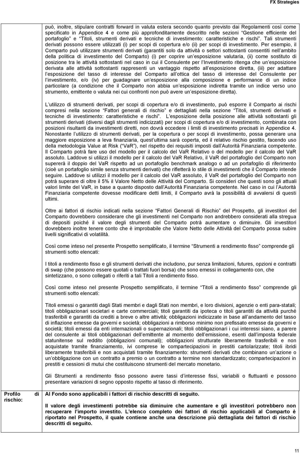 Tali strumenti derivati possono essere utilizzati (i) per scopi di copertura e/o (ii) per scopi di investimento.