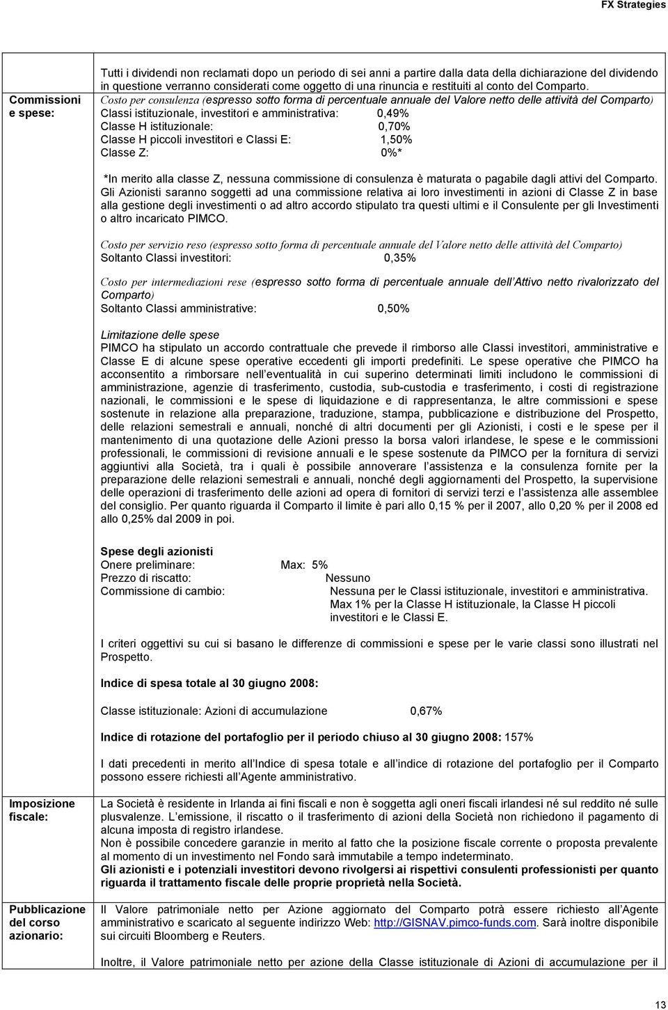 Costo per consulenza (espresso sotto forma di percentuale annuale del Valore netto delle attività del Comparto) Classi istituzionale, investitori e amministrativa: 0,49% Classe H istituzionale: 0,70%