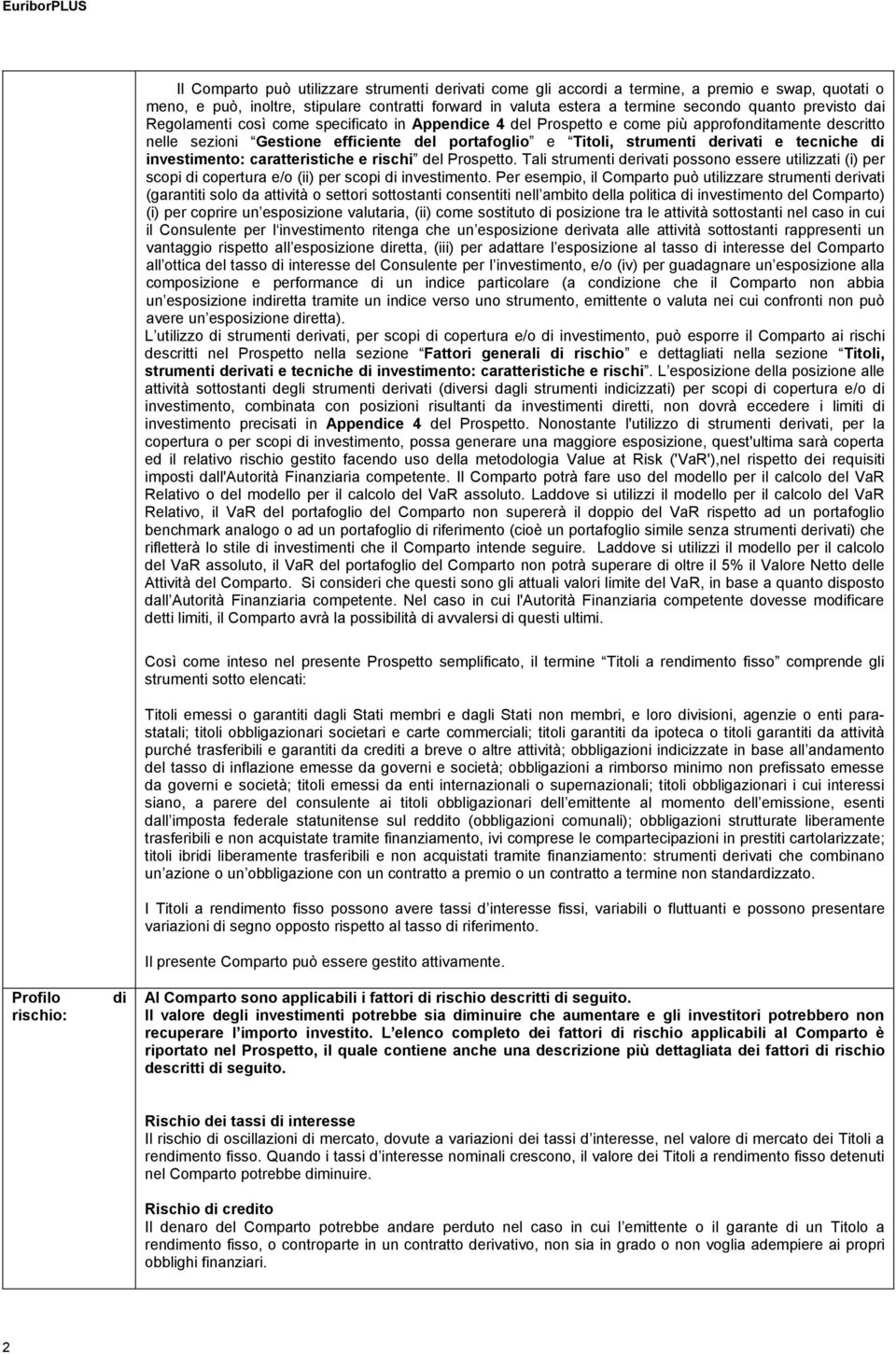 e tecniche di investimento:caratteristicheerischi del Prospetto. Tali strumenti derivati possono essere utilizzati (i) per scopi di copertura e/o (ii) per scopi di investimento.