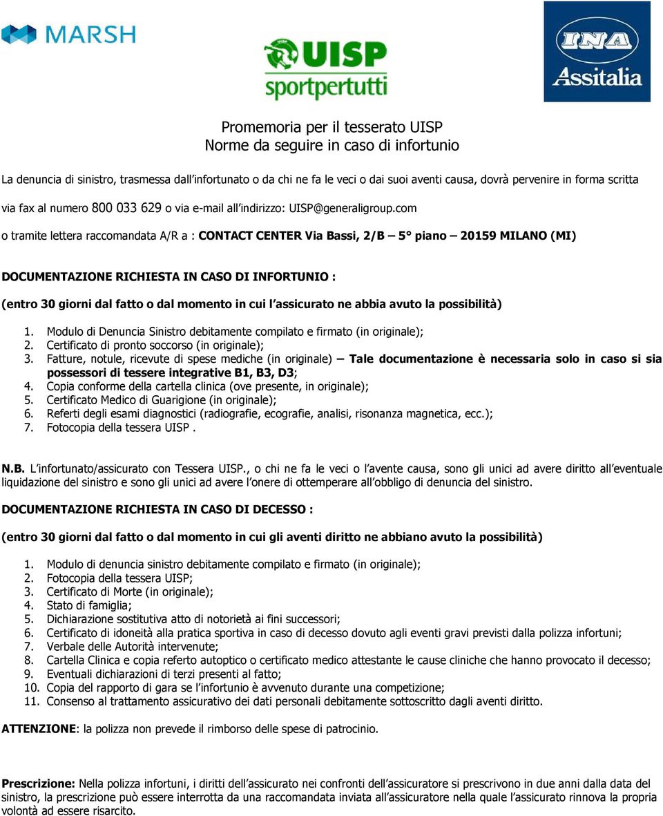 com o tramite lettera raccomandata A/R a : CONTACT CENTER Via Bassi, 2/B 5 piano 20159 MILANO (MI) DOCUMENTAZIONE RICHIESTA IN CASO DI INFORTUNIO : (entro 30 giorni dal fatto o dal momento in cui l