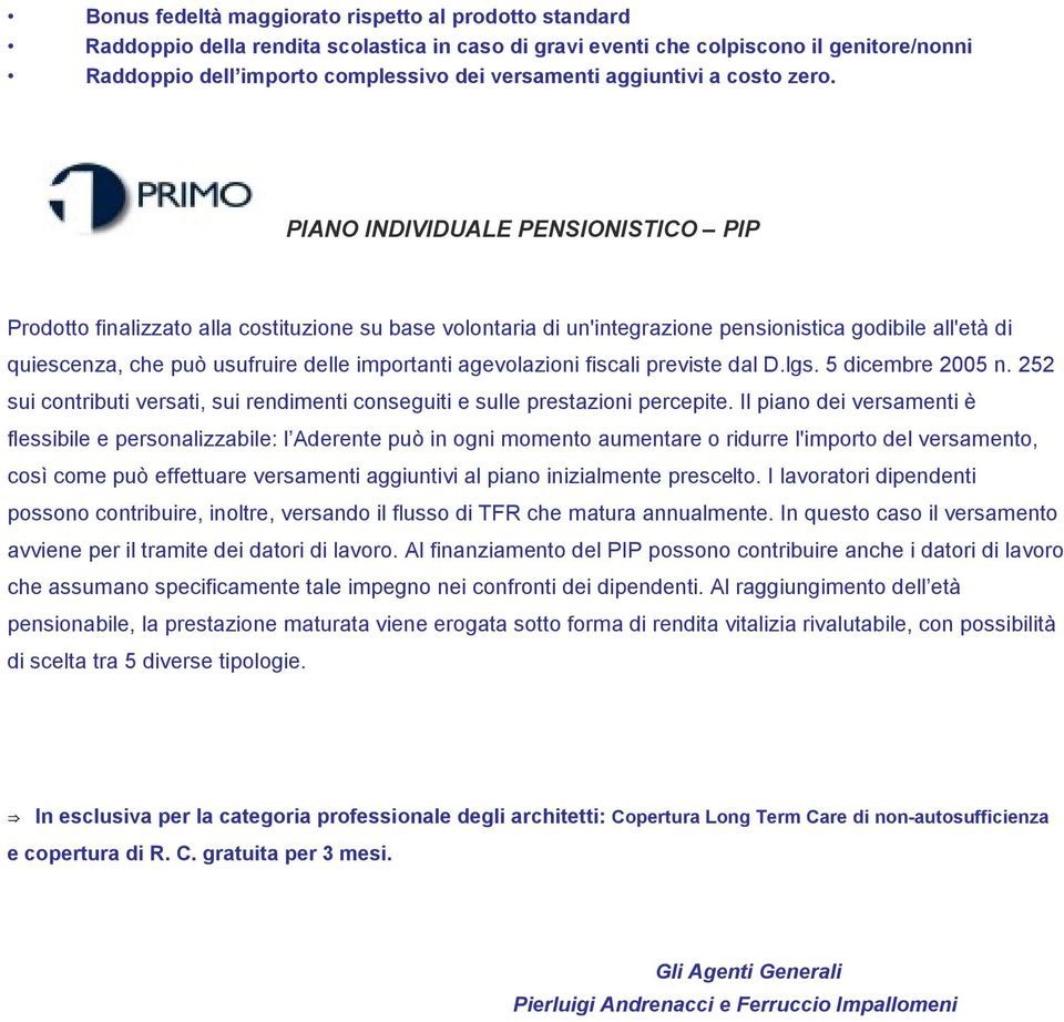 PIANO INDIVIDUALE PENSIONISTICO PIP Prodotto finalizzato alla costituzione su base volontaria di un'integrazione pensionistica godibile all'età di quiescenza, che può usufruire delle importanti