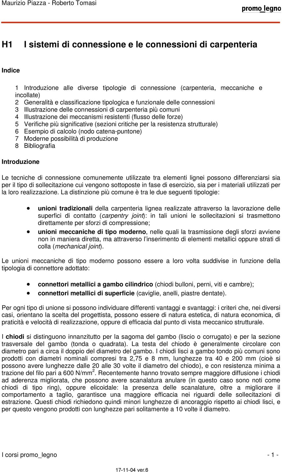 critiche per la resistenza strutturale) 6 Esempio di calcolo (nodo catena-puntone) 7 Moderne possibilità di produzione 8 Bibliografia Introduzione Le tecniche di connessione comunemente utilizzate