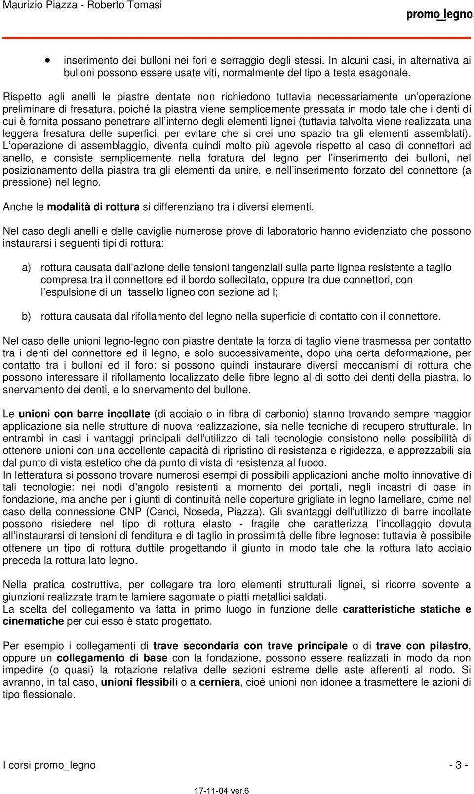 è fornita possano penetrare all interno degli elementi lignei (tuttavia talvolta viene realizzata una leggera fresatura delle superfici, per evitare che si crei uno spazio tra gli elementi