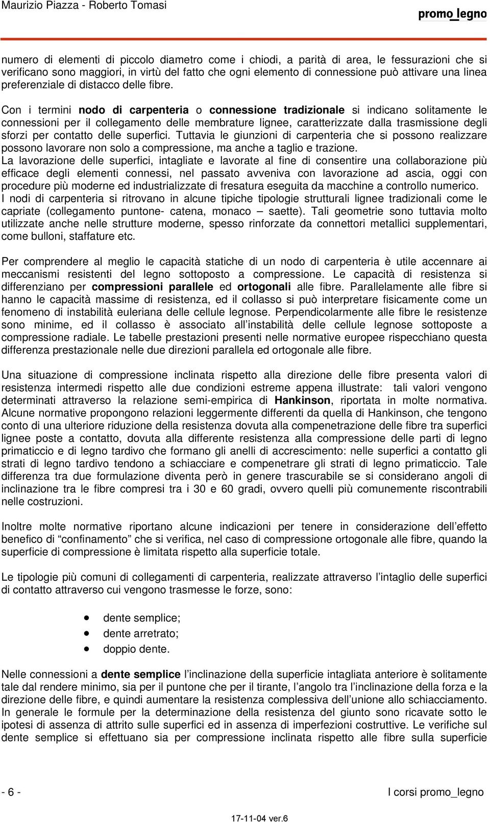 Con i termini nodo di carpenteria o connessione tradizionale si indicano solitamente le connessioni per il collegamento delle membrature lignee, caratterizzate dalla trasmissione degli sforzi per