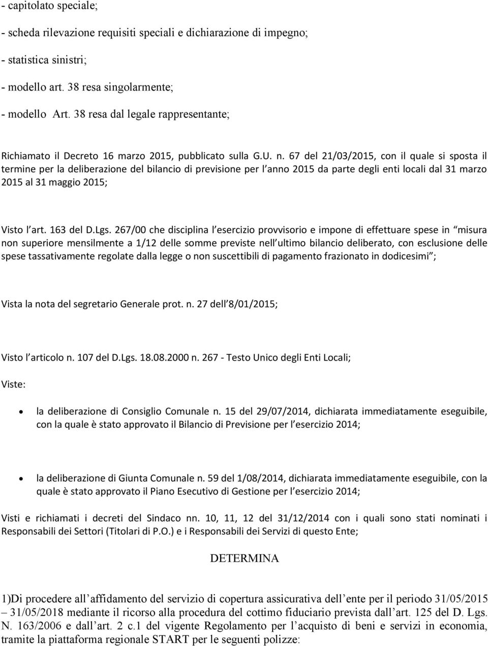 67 del 21/03/2015, con il quale si sposta il termine per la deliberazione del bilancio di previsione per l anno 2015 da parte degli enti locali dal 31 marzo 2015 al 31 maggio 2015; Visto l art.