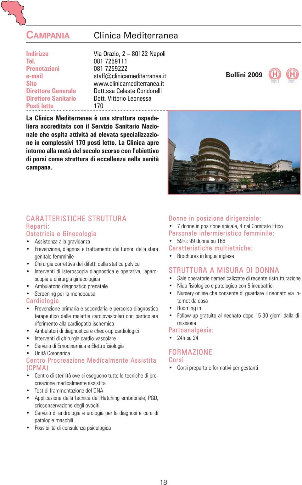 Vittorio Leonessa Posti letto 170 La Clinica Mediterranea è una struttura ospedaliera accreditata con il Servizio Sanitario Nazionale che ospita attività ad elevata specializzazione in complessivi