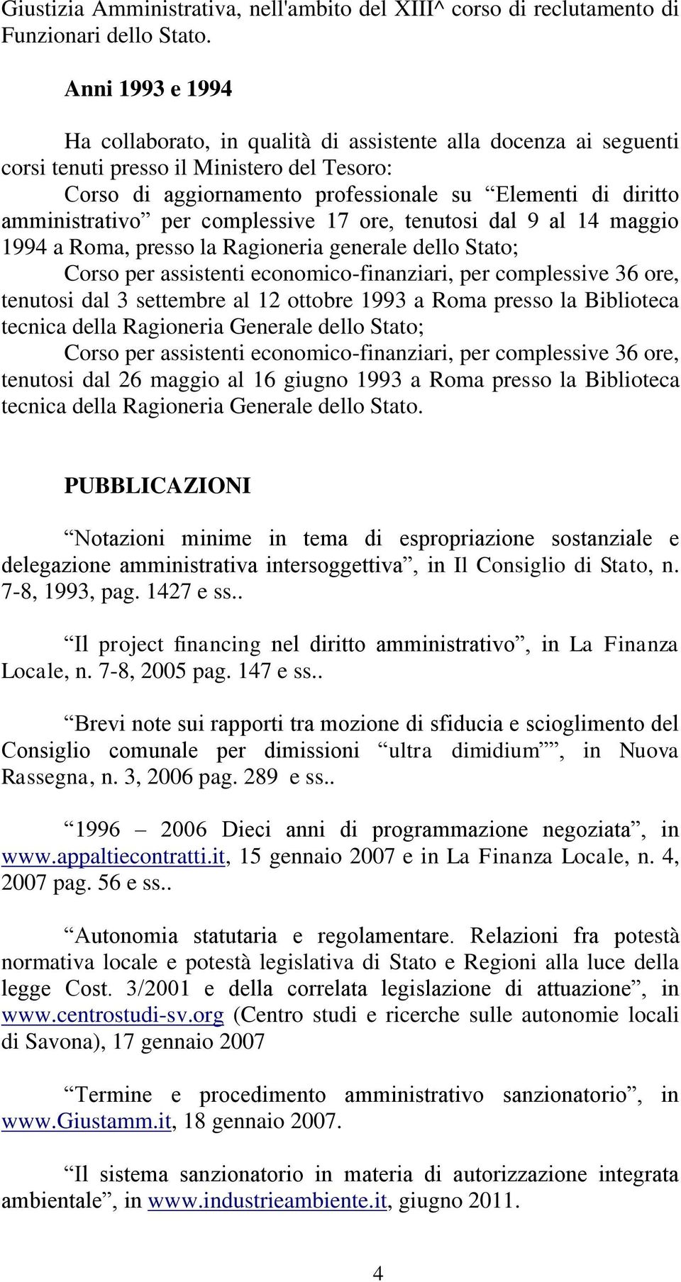 amministrativo per complessive 17 ore, tenutosi dal 9 al 14 maggio 1994 a Roma, presso la Ragioneria generale dello Stato; Corso per assistenti economico-finanziari, per complessive 36 ore, tenutosi