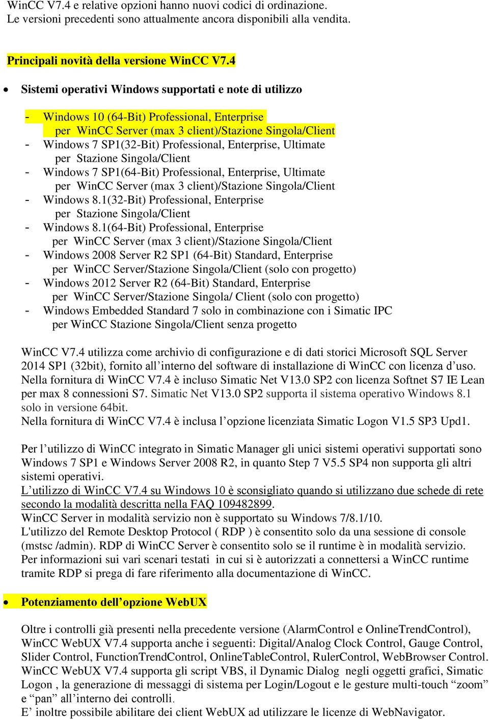 Enterprise, Ultimate per Stazione Singola/Client - Windows 7 SP1(64-Bit) Professional, Enterprise, Ultimate per WinCC Server (max 3 client)/stazione Singola/Client - Windows 8.