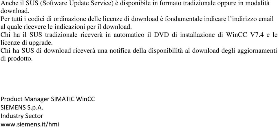 il download. Chi ha il SUS tradizionale riceverà in automatico il DVD di installazione di WinCC V7.4 e le licenze di upgrade.