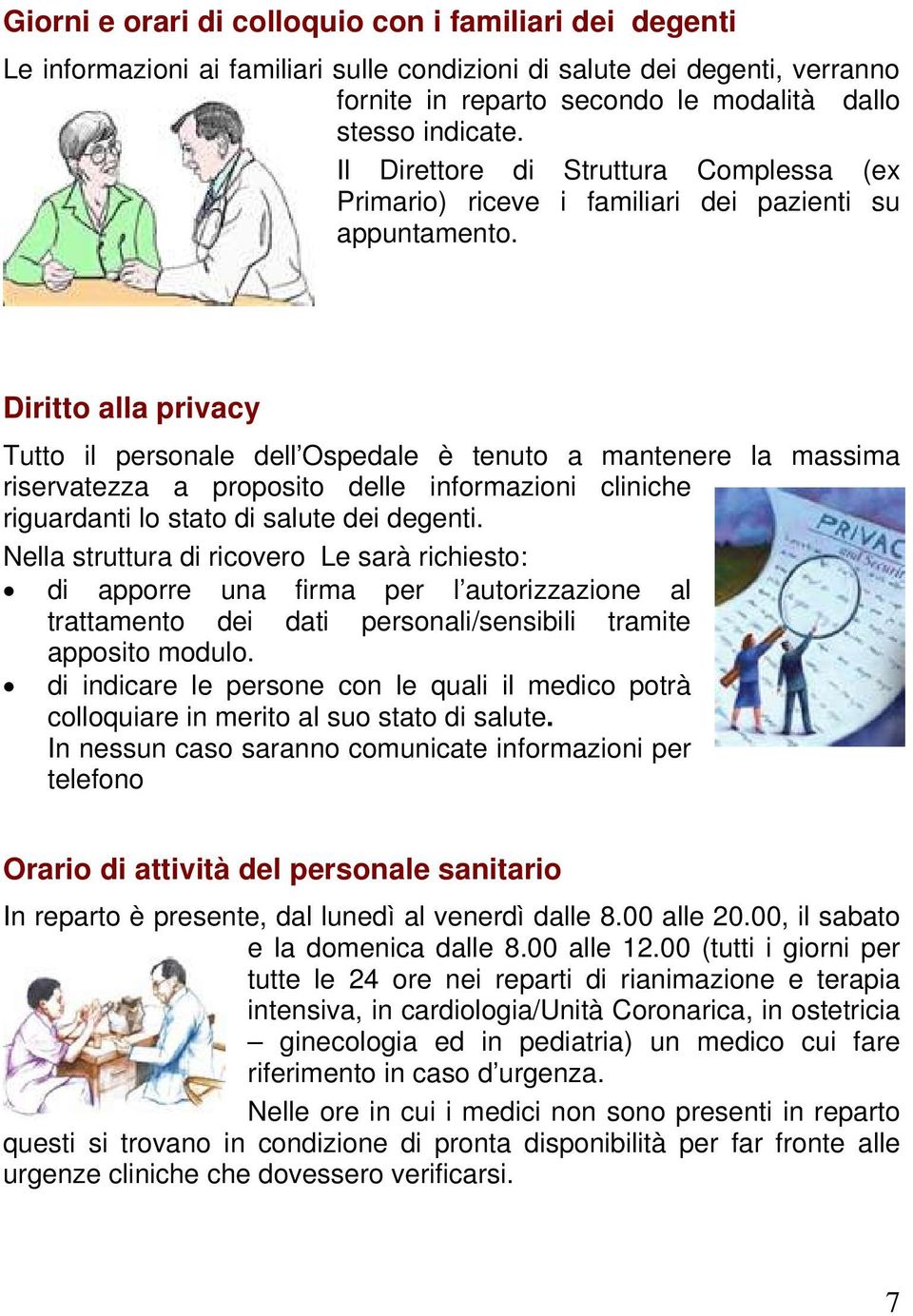 Diritto alla privacy Tutto il personale dell Ospedale è tenuto a mantenere la massima riservatezza a proposito delle informazioni cliniche riguardanti lo stato di salute dei degenti.