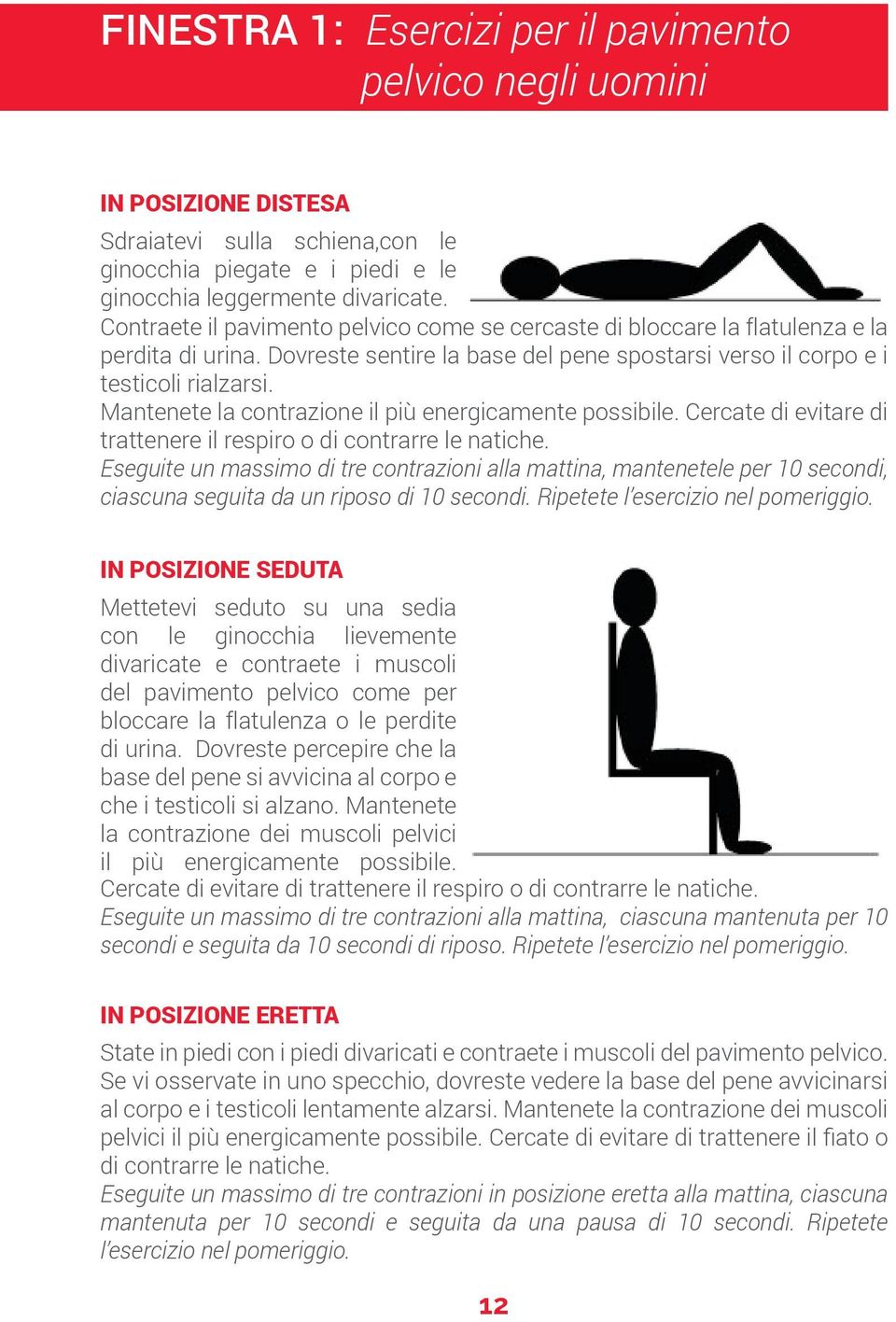 Mantenete la contrazione il più energicamente possibile. Cercate di evitare di trattenere il respiro o di contrarre le natiche.