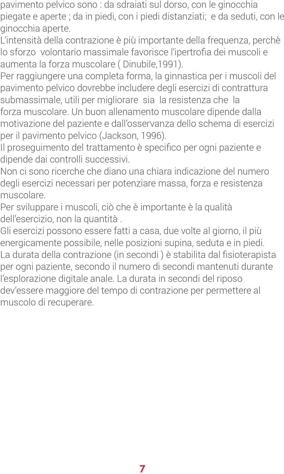 Per raggiungere una completa forma, la ginnastica per i muscoli del pavimento pelvico dovrebbe includere degli esercizi di contrattura submassimale, utili per migliorare sia la resistenza che la