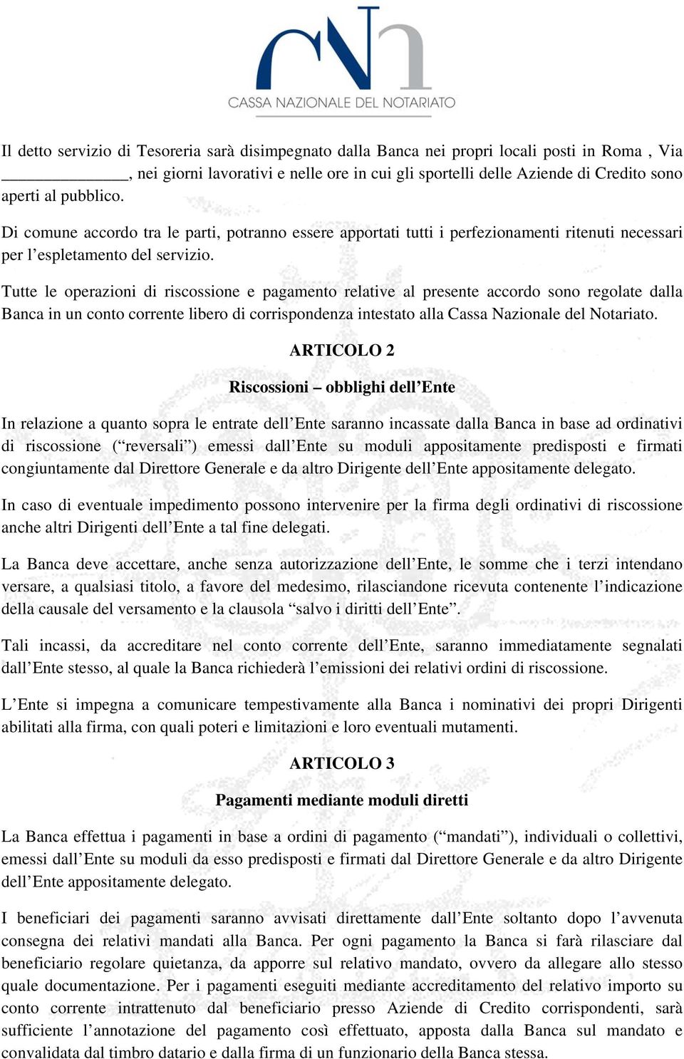 Tutte le operazioni di riscossione e pagamento relative al presente accordo sono regolate dalla Banca in un conto corrente libero di corrispondenza intestato alla Cassa Nazionale del Notariato.