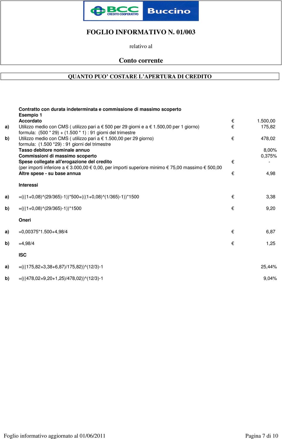 500 * 1) : 91 giorni del trimestre b) Utilizzo medio con CMS ( utilizzo pari a 1.500,00 per 29 giorno) 478,02 formula: (1.