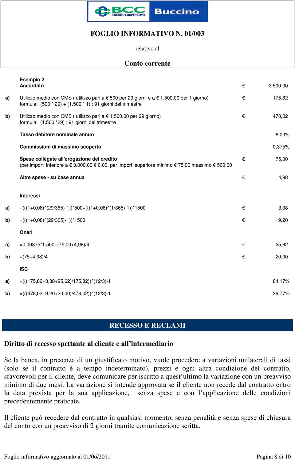 500 *29) : 91 giorni del trimestre Tasso debitore nominale annuo 8,00% Commissioni di massimo scoperto 0,375% Spese collegate all'erogazione del credito 75,00 (per importi inferiore a 3.