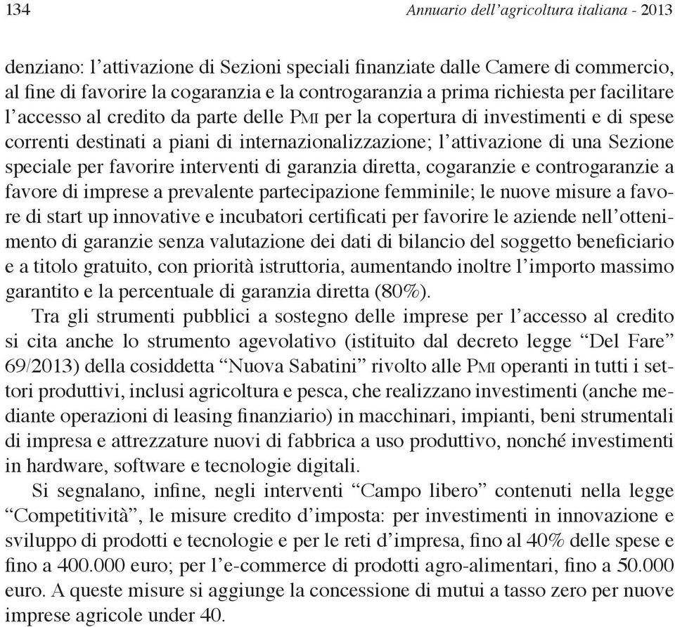 favorire interventi di garanzia diretta, cogaranzie e controgaranzie a favore di imprese a prevalente partecipazione femminile; le nuove misure a favore di start up innovative e incubatori