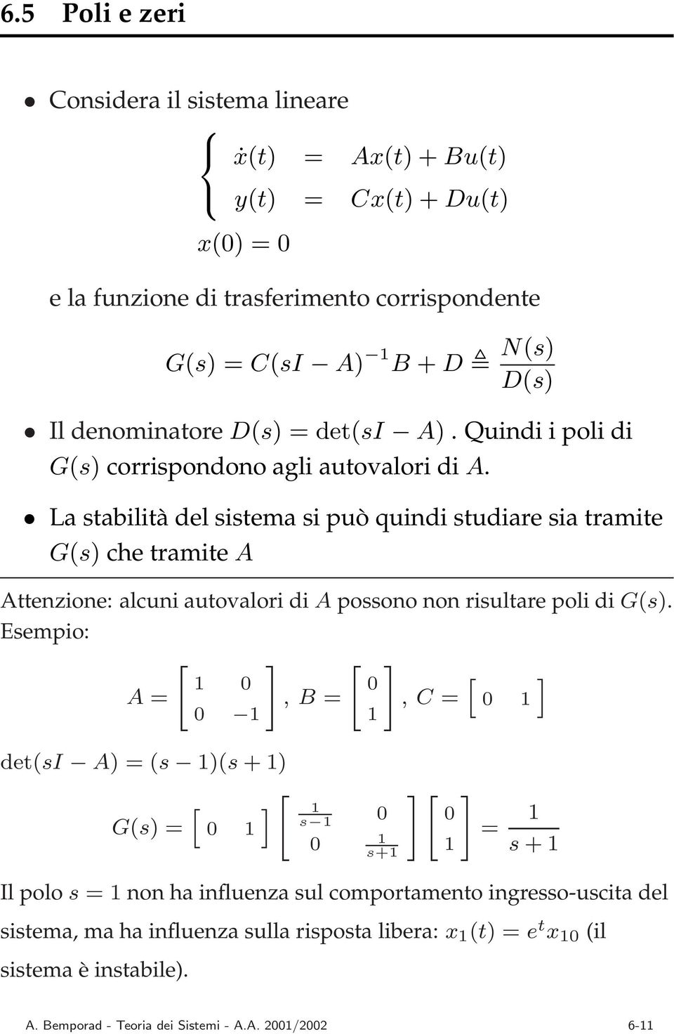 La stabilità del sistema si può quindi studiare sia tramite G(s) che tramite A Attenzione: alcuni autovalori di A possono non risultare poli di G(s).