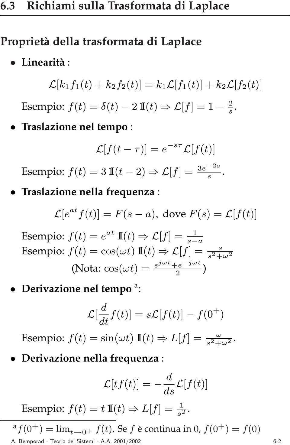 Traslazione nella frequenza : L[e at f(t)] = F (s a), dove F (s) =L[f(t)] Esempio: f(t) =e at I(t) L[f] = s a Esempio: f(t) =cos(ωt)i(t) L[f] = (Nota: cos(ωt) = ejωt +e jωt 2 ) Derivazione