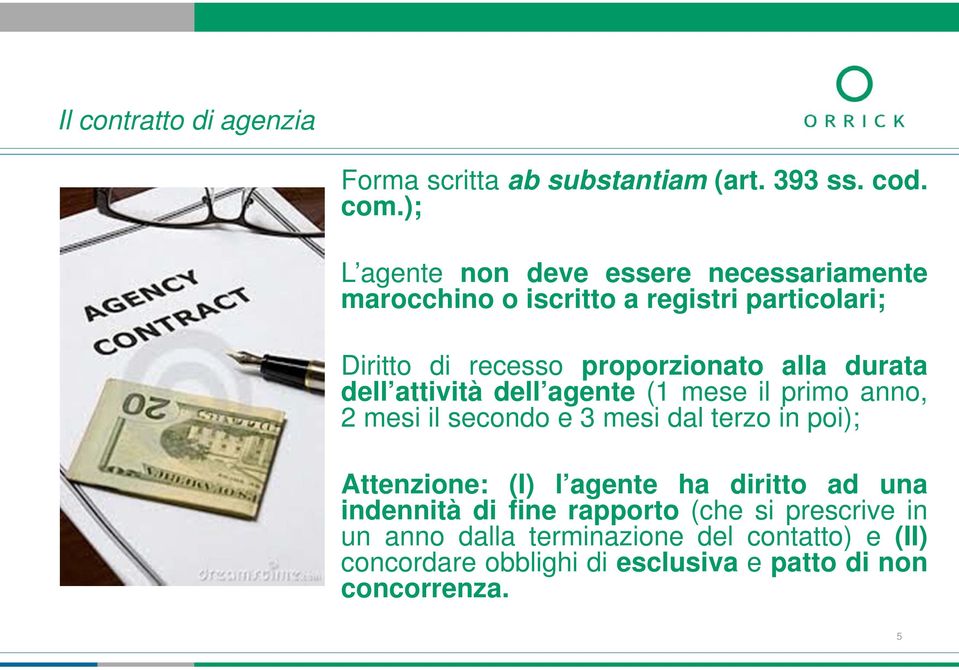 alla durata dell attività dell agente (1 mese il primo anno, 2 mesi il secondo e 3 mesi dal terzo in poi); Attenzione: (I) l