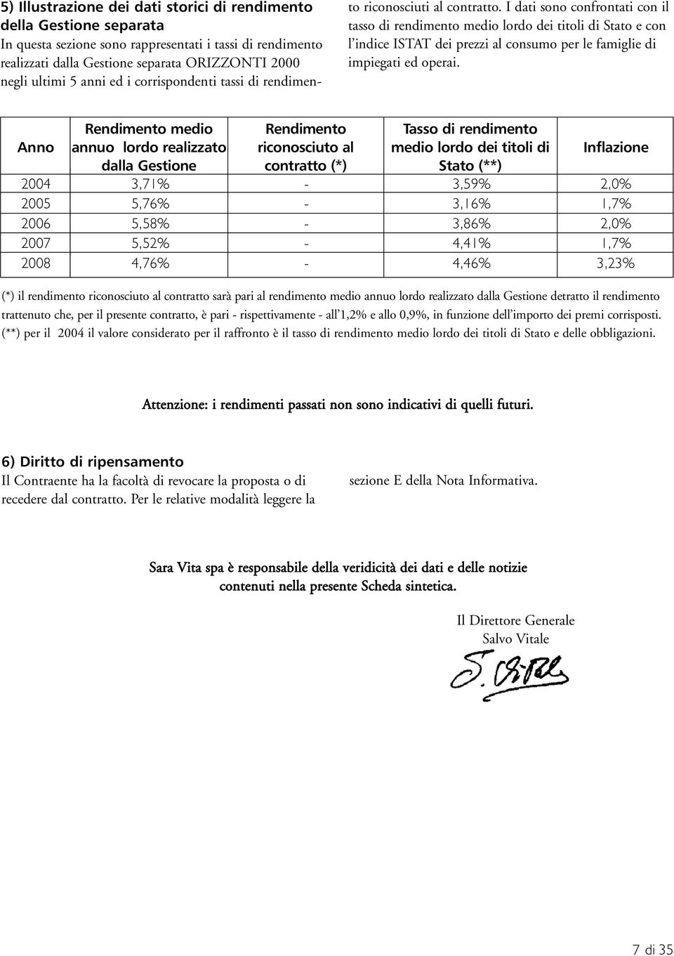 I dati sono confrontati con il tasso di rendimento medio lordo dei titoli di Stato e con l indice ISTAT dei prezzi al consumo per le famiglie di impiegati ed operai.