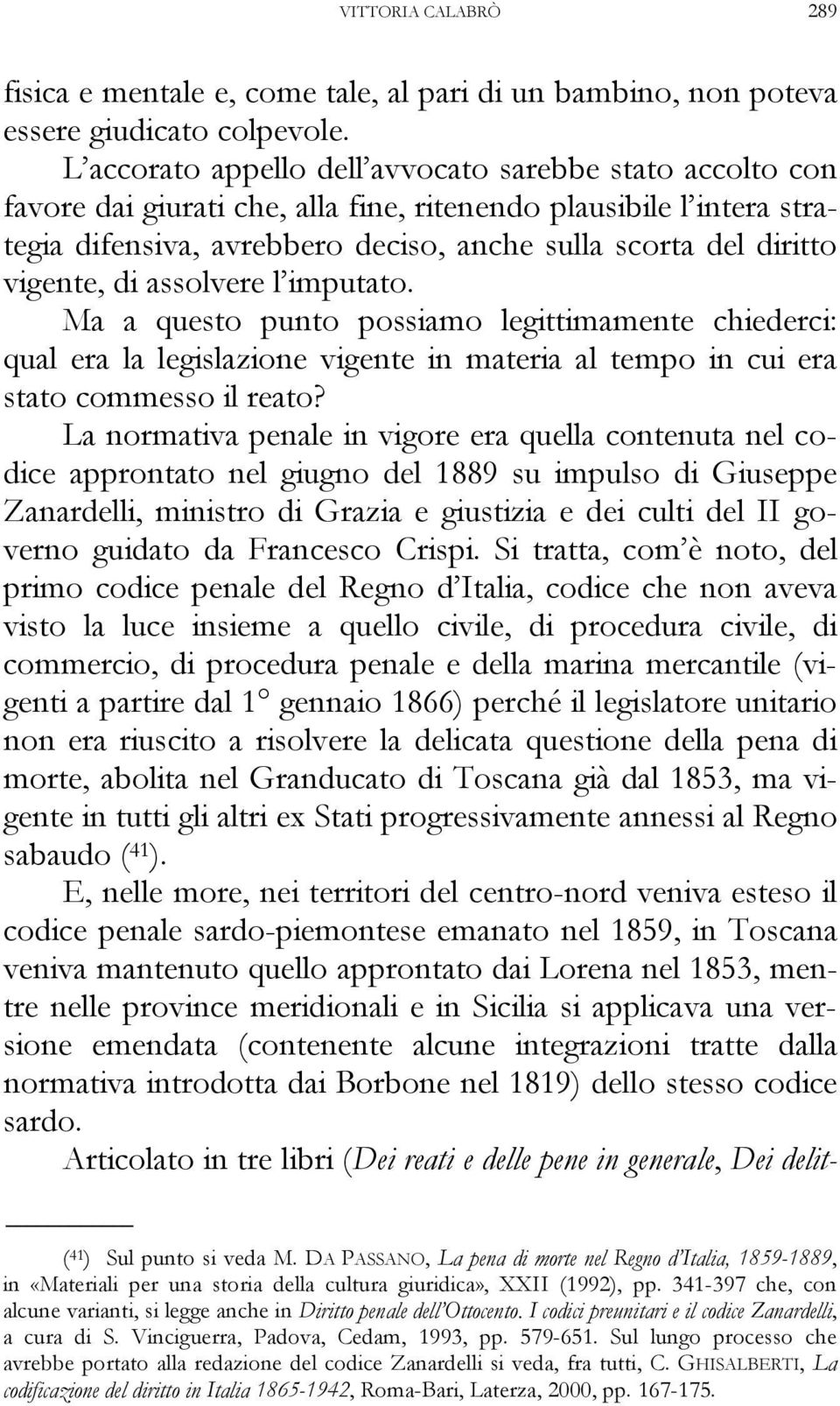 vigente, di assolvere l imputato. Ma a questo punto possiamo legittimamente chiederci: qual era la legislazione vigente in materia al tempo in cui era stato commesso il reato?