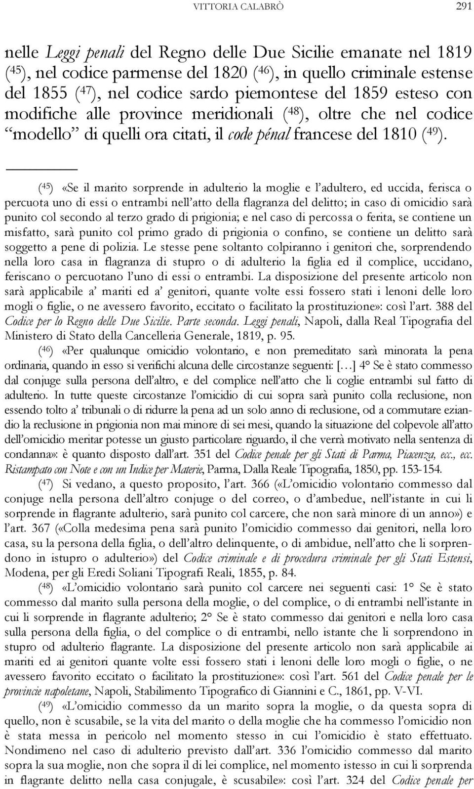 ( 45 ) «Se il marito sorprende in adulterio la moglie e l adultero, ed uccida, ferisca o percuota uno di essi o entrambi nell atto della flagranza del delitto; in caso di omicidio sarà punito col