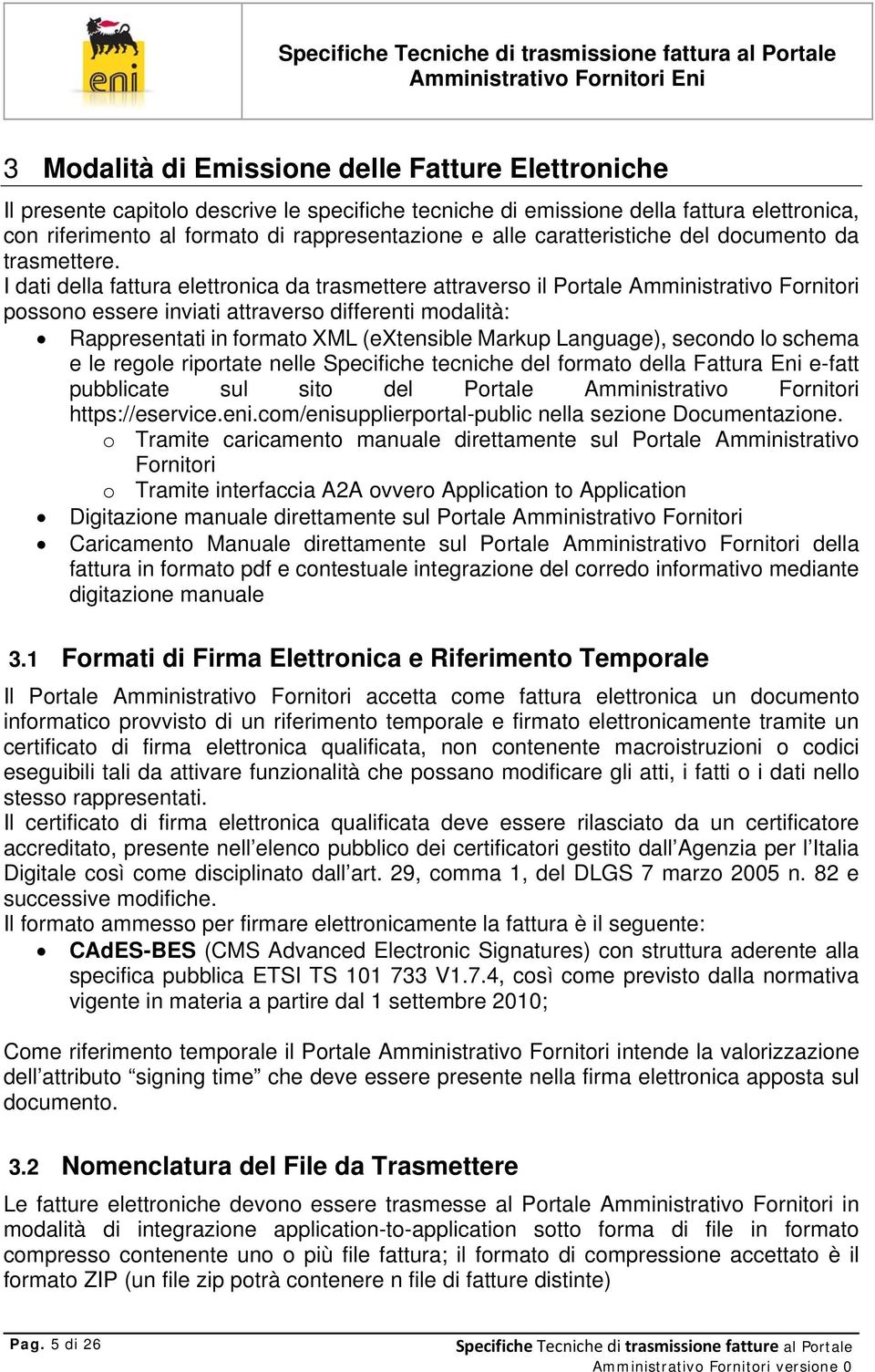 I dati della fattura elettronica da trasmettere attraverso il Portale Amministrativo Fornitori possono essere inviati attraverso differenti modalità: Rappresentati in formato XML (extensible Markup