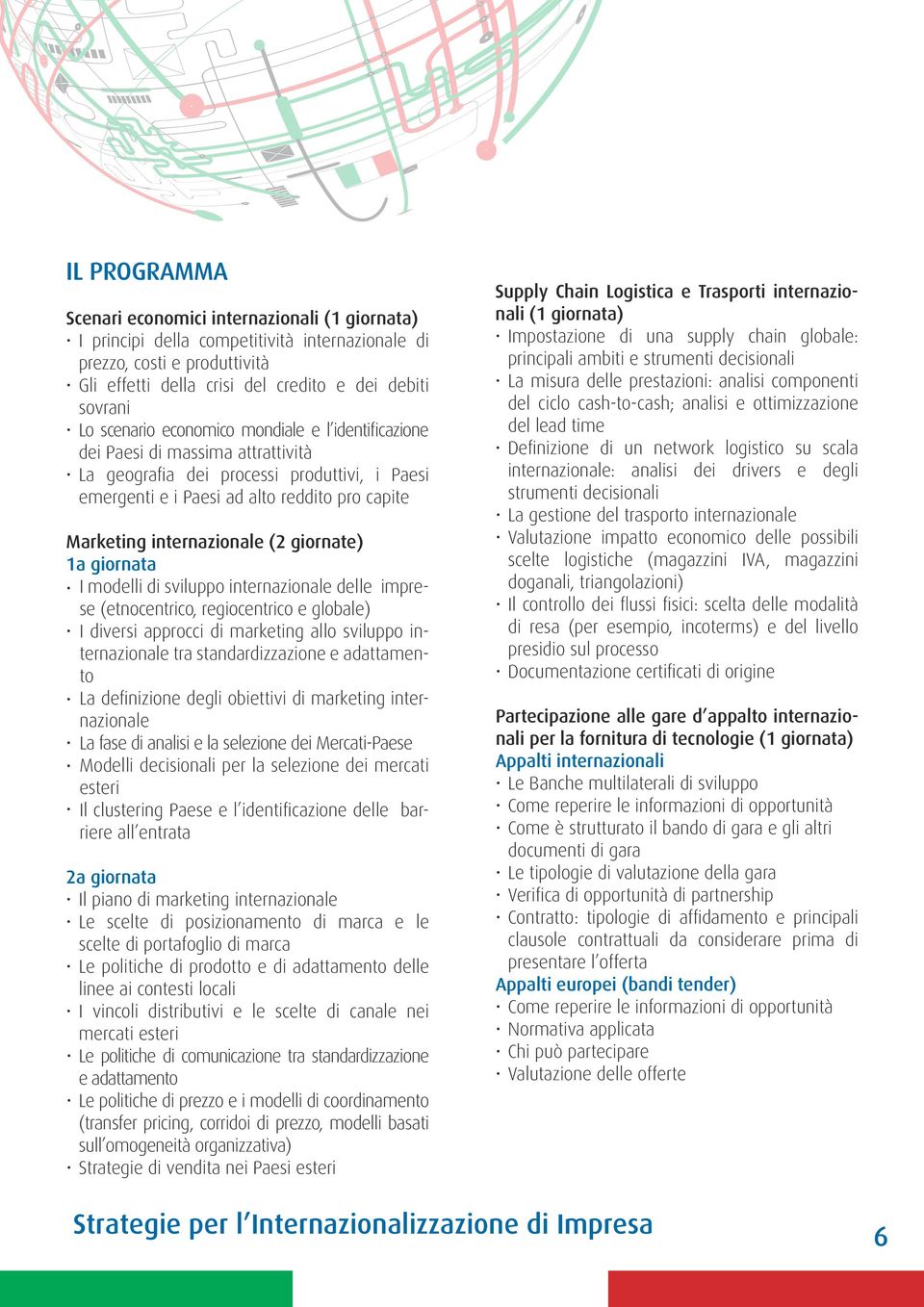 1a giornata I modelli di sviluppo internazionale delle imprese (etnocentrico, regiocentrico e globale) I diversi approcci di marketing allo sviluppo internazionale tra standardizzazione e adattamento