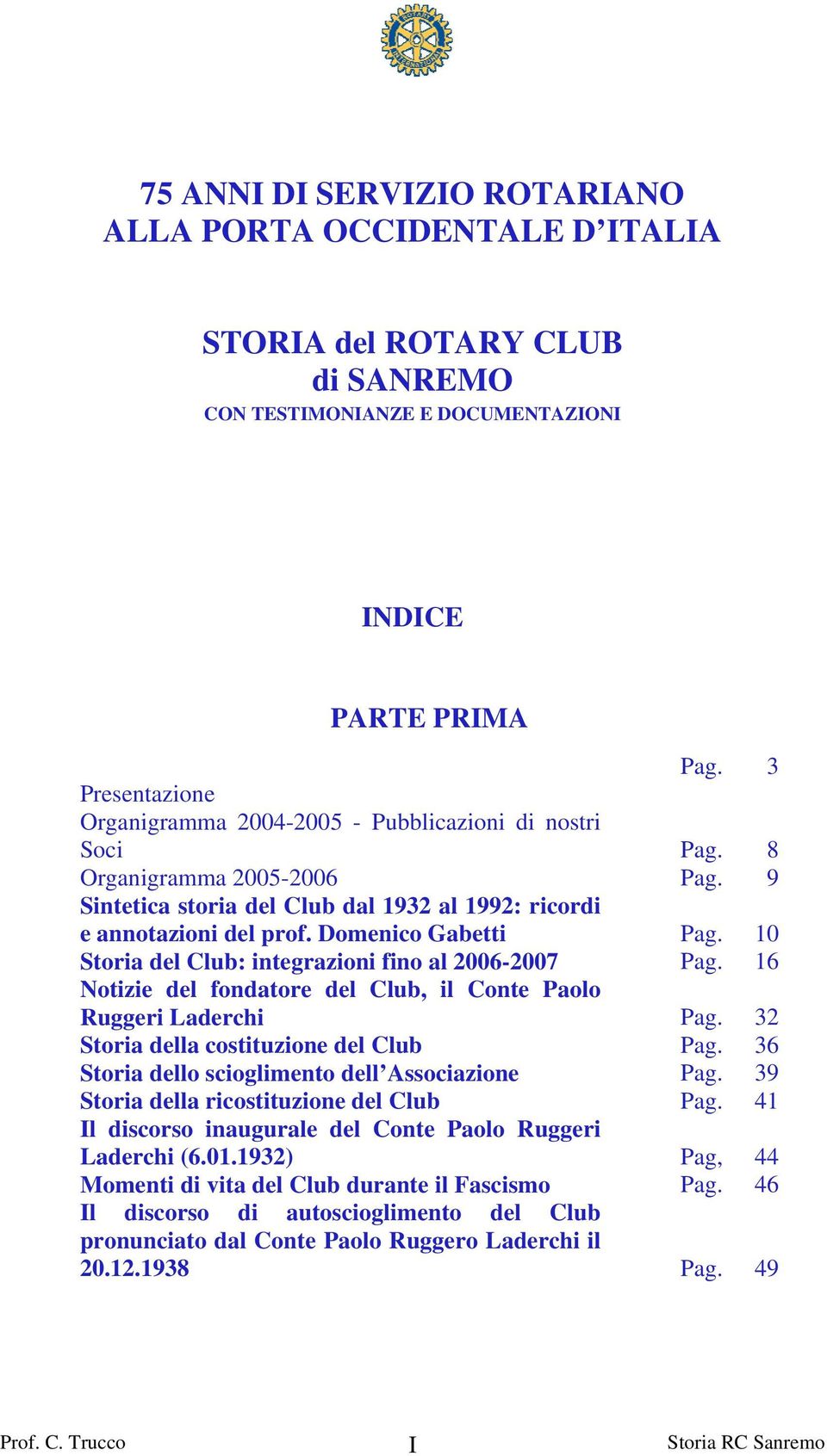 Domenico Gabetti Pag. 10 Storia del Club: integrazioni fino al 2006-2007 Pag. 16 Notizie del fondatore del Club, il Conte Paolo Ruggeri Laderchi Pag. 32 Storia della costituzione del Club Pag.