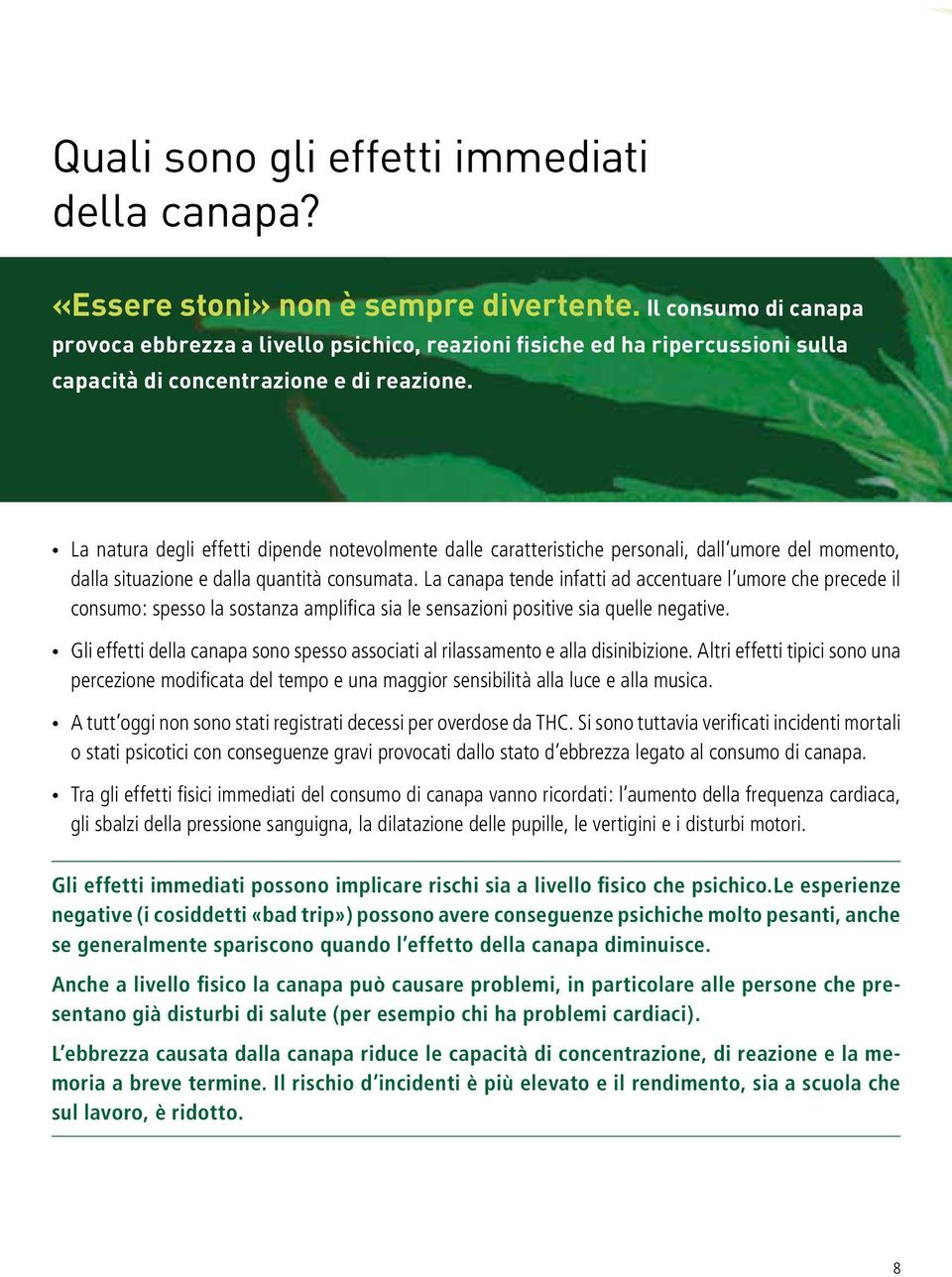 La natura degli effetti dipende notevolmente dalle caratteristiche personali, dall umore del momento, dalla situazione e dalla quantità consumata.