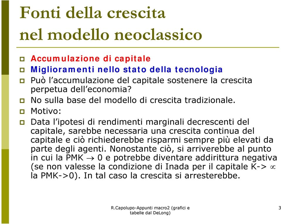 Motivo: Data l ipotesi di rendimenti marginali decrescenti del capitale, sarebbe necessaria una crescita continua del capitale e ciò richiederebbe risparmi sempre