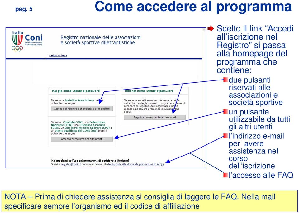 tutti gli altri utenti l indirizzo e-mail per avere assistenza nel corso dell iscrizione l accesso alle FAQ NOTA