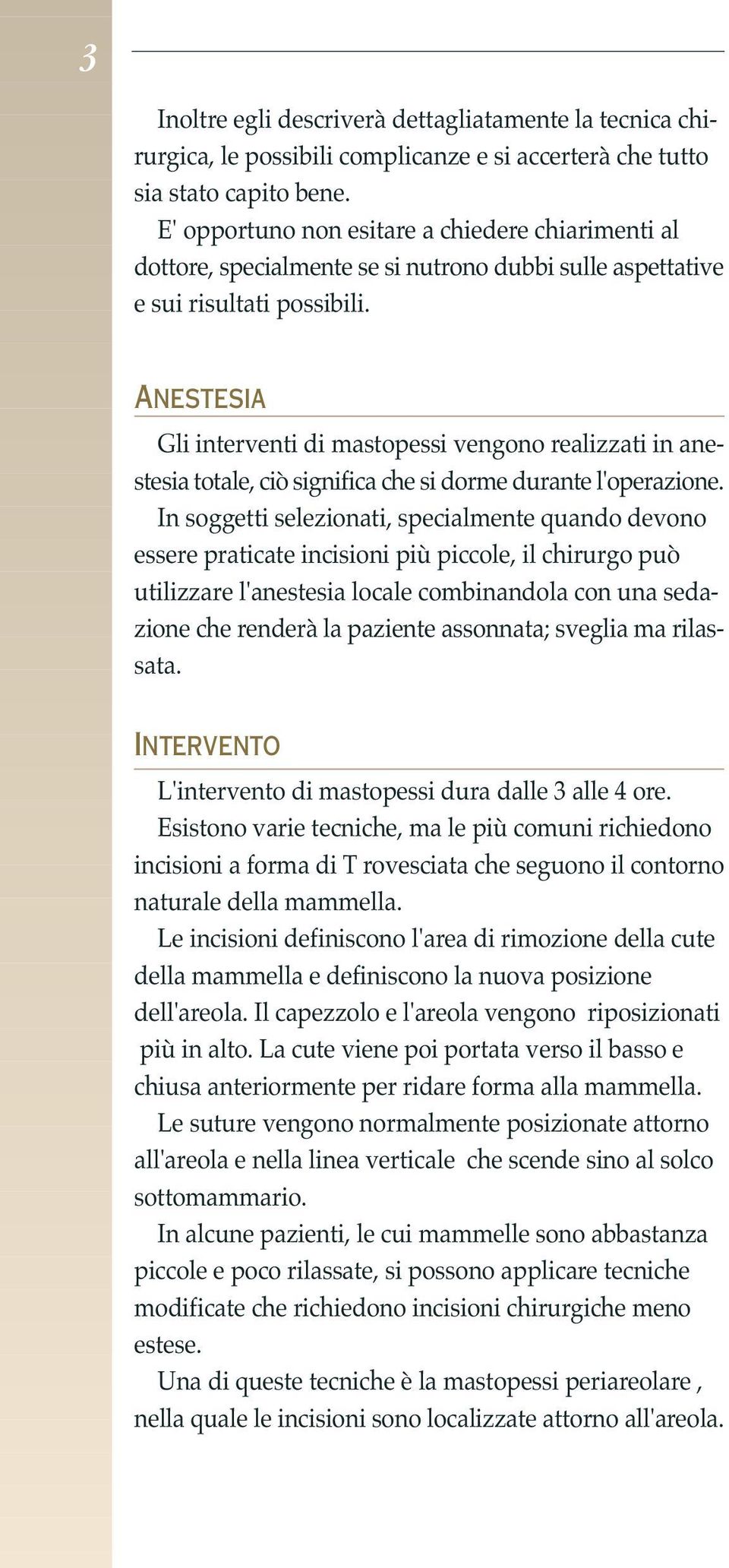 ANESTESIA Gli interventi di mastopessi vengono realizzati in anestesia totale, ciò significa che si dorme durante l'operazione.