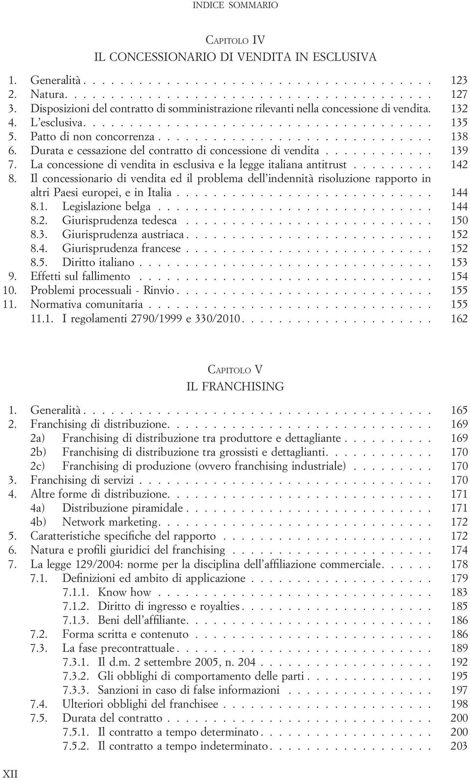 Durata e cessazione del contratto di concessione di vendita............ 139 7. La concessione di vendita in esclusiva e la legge italiana antitrust......... 142 8.