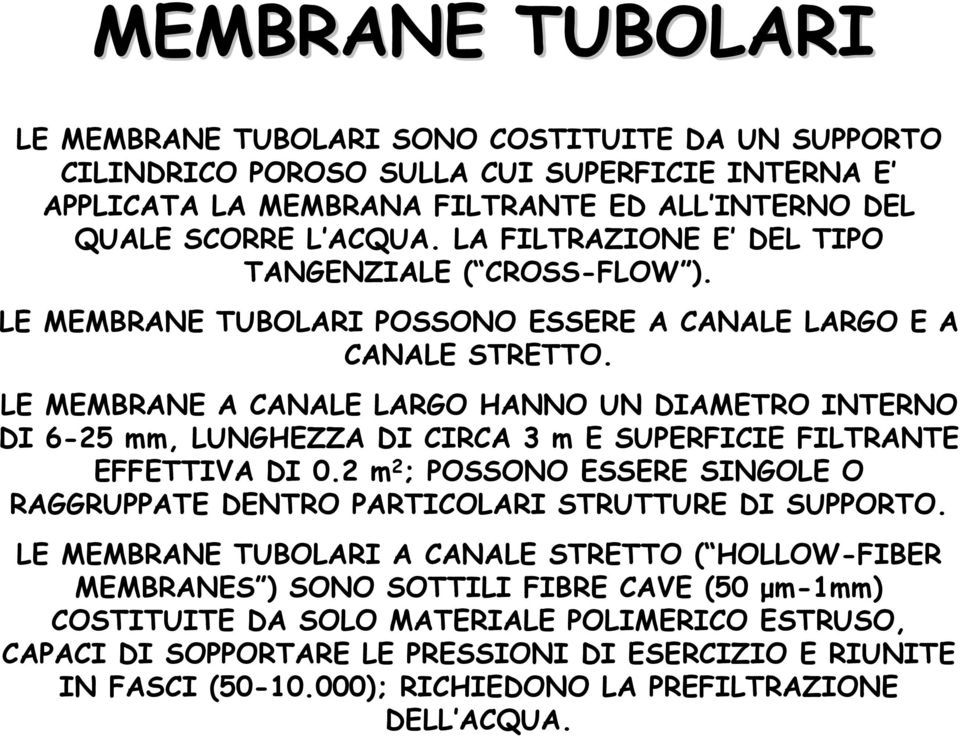 LE MEMBRANE A CANALE LARGO HANNO UN DIAMETRO INTERNO DI 6-25 mm, LUNGHEZZA DI CIRCA 3 m E SUPERFICIE FILTRANTE EFFETTIVA DI 0.