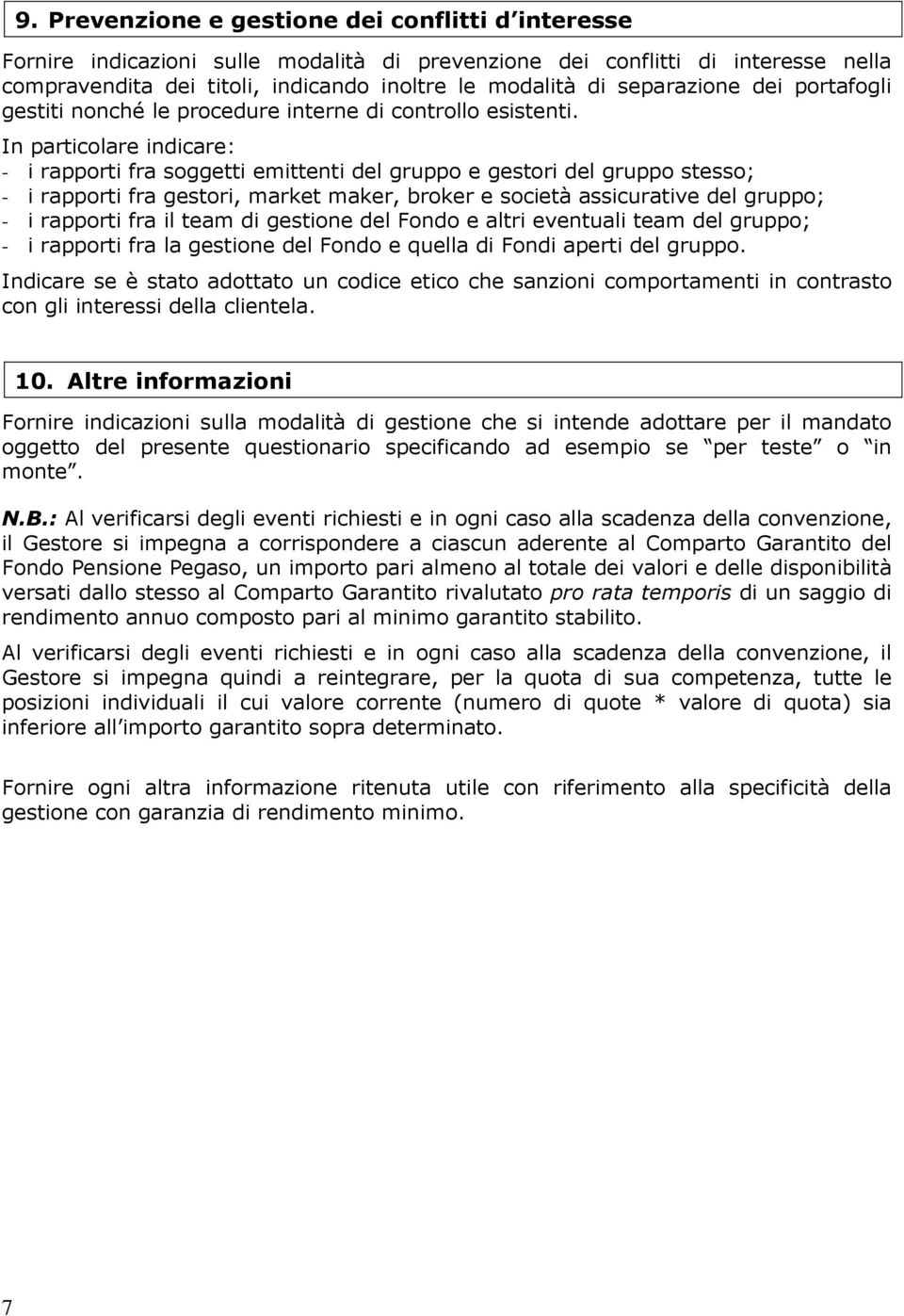 In particolare indicare: - i rapporti fra soggetti emittenti del gruppo e gestori del gruppo stesso; - i rapporti fra gestori, market maker, broker e società assicurative del gruppo; - i rapporti fra