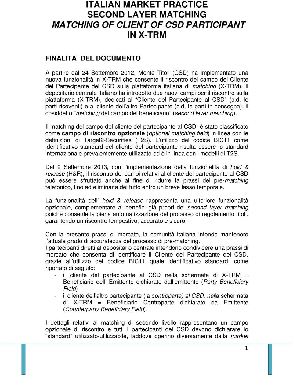 Il depositario centrale italiano ha introdotto due nuovi campi per il riscontro sulla piattaforma (X-TRM), dedicati al Cliente del Partecipante al CSD (c.d. le parti riceventi) e al cliente dell altro Partecipante (c.