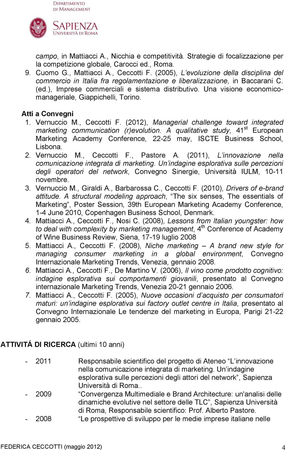 Una visione economicomanageriale, Giappichelli, Torino. Atti a Convegni 1. Vernuccio M., Ceccotti F. (2012), Managerial challenge toward integrated marketing communication (r)evolution.