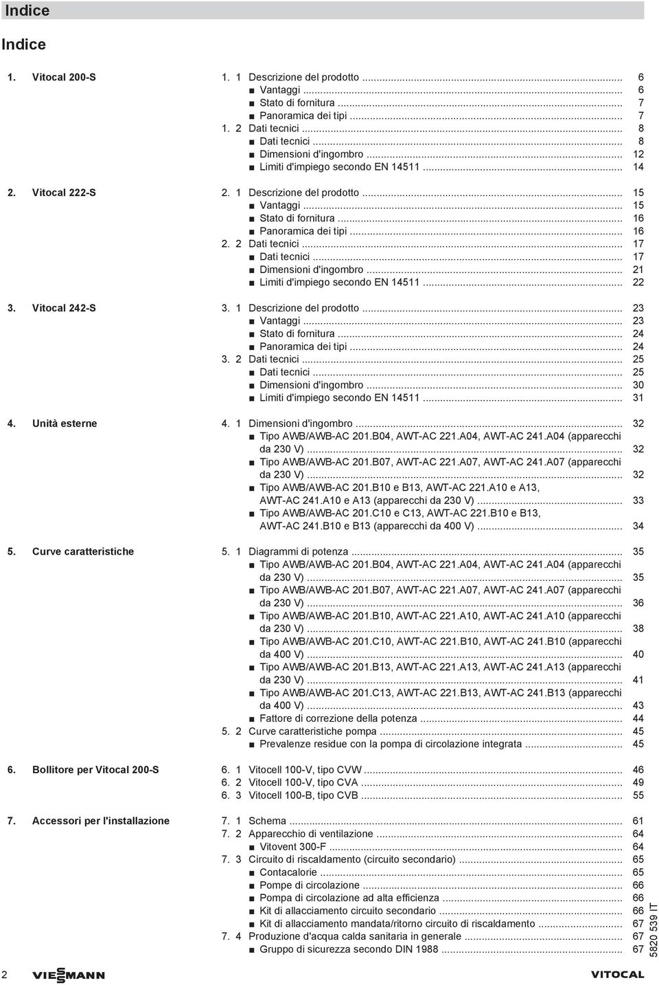 .. 17 Dimensioni d'ingombro... 21 Limiti d'impiego secondo EN 14511... 22 3. Vitocal 242-S 3. 1 Descrizione del prodotto... 23 Vantaggi... 23 Stato di fornitura... 24 Panoramica dei tipi... 24 3.