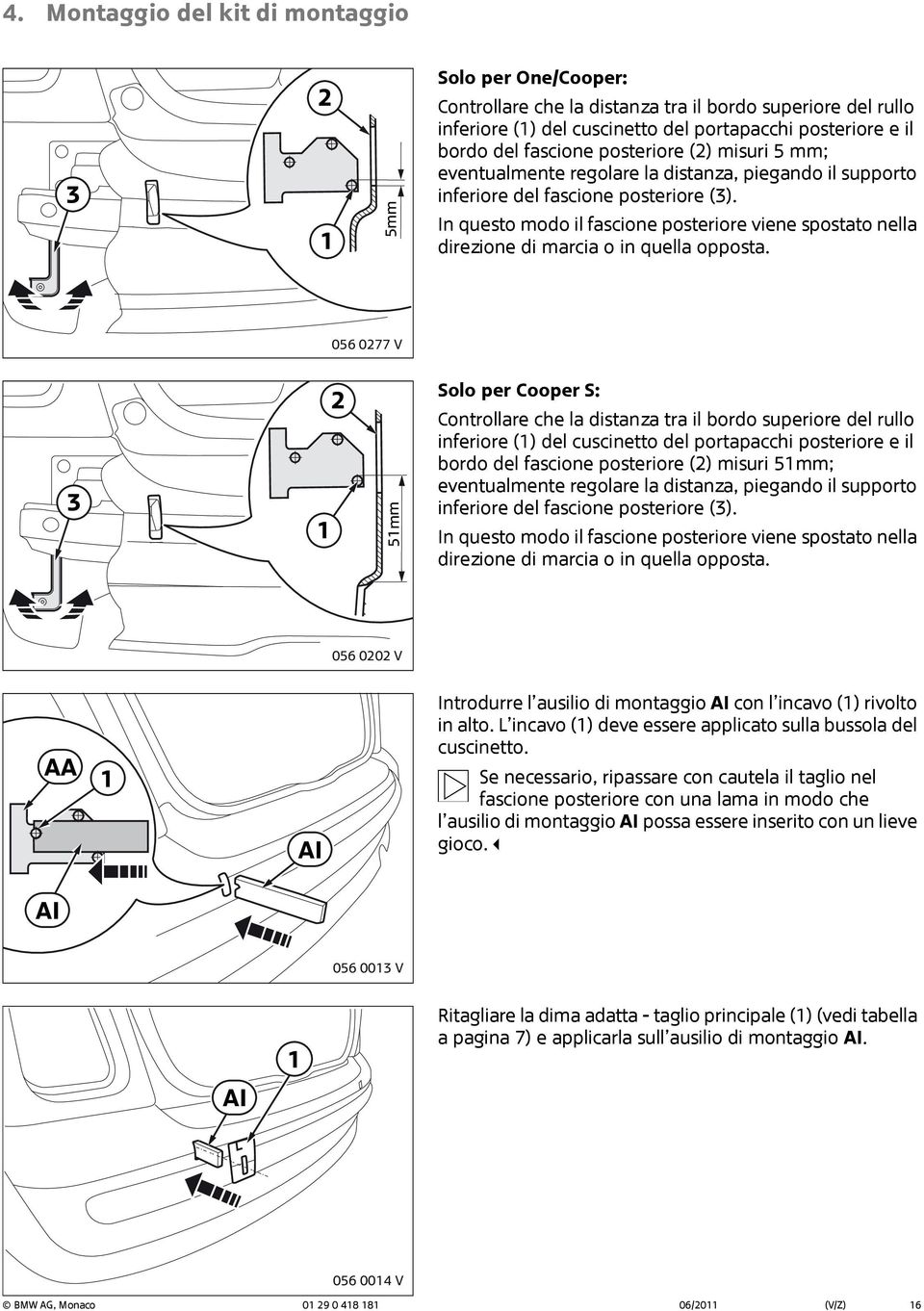 posteriore () misuri 5 mm; eventualmente regolare la distanza, piegando il supporto inferiore del fascione posteriore (3).