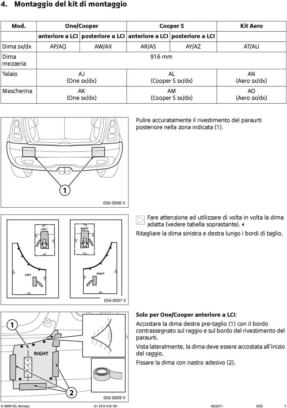 AN (Aero sx/dx) Mascherina AK (One sx/dx) AM (Cooper S sx/dx) AO (Aero sx/dx) Pulire accuratamente il rivestimento del paraurti posteriore nella zona indicata ().