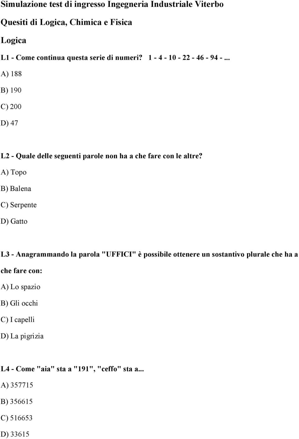 A) Topo B) Balena C) Serpente D) Gatto L3 - Anagrammando la parola "UFFICI" è possibile ottenere un sostantivo plurale che ha a che