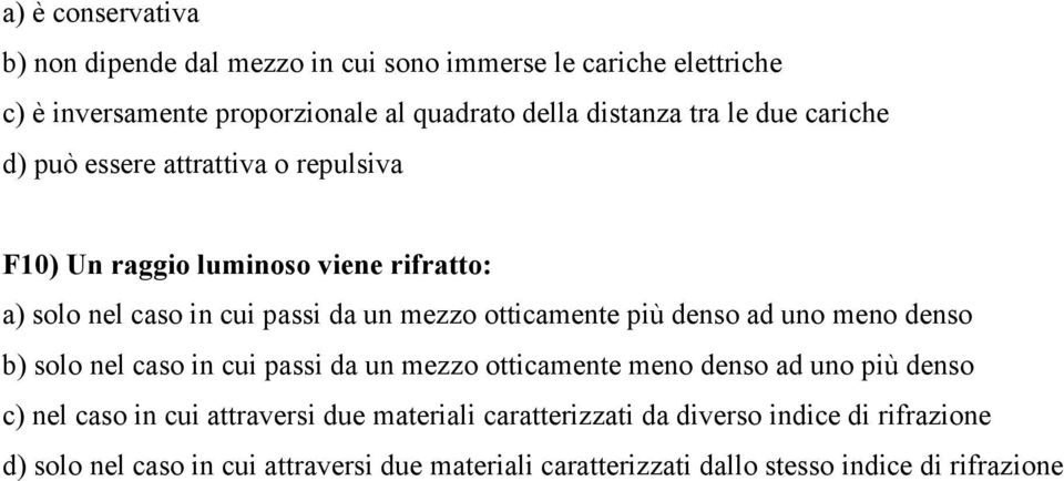 più denso ad uno meno denso b) solo nel caso in cui passi da un mezzo otticamente meno denso ad uno più denso c) nel caso in cui attraversi due