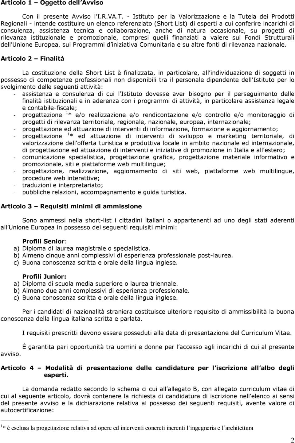 collaborazione, anche di natura occasionale, su progetti di rilevanza istituzionale e promozionale, compresi quelli finanziati a valere sui Fondi Strutturali dell Unione Europea, sui Programmi d