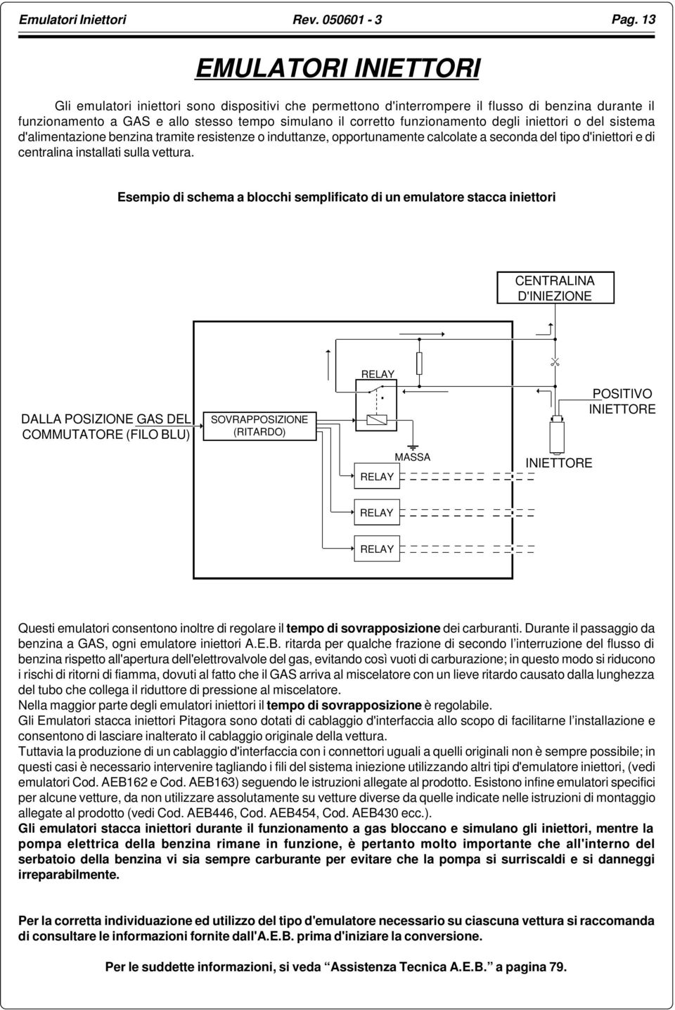 funzionamento degli iniettori o del sistema d'alimentazione benzina tramite resistenze o induttanze, opportunamente calcolate a seconda del tipo d'iniettori e di centralina installati sulla vettura.