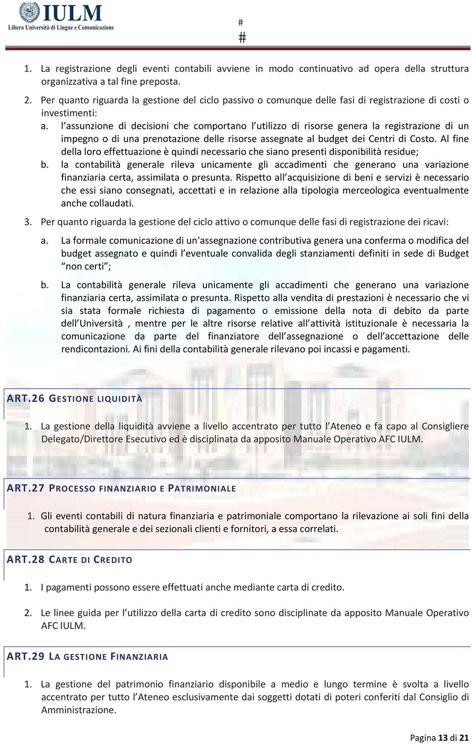 l assunzione di decisioni che comportano l utilizzo di risorse genera la registrazione di un impegno o di una prenotazione delle risorse assegnate al budget dei Centri di Costo.