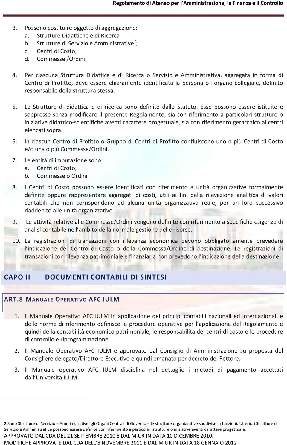 Per ciascuna Struttura Didattica e di Ricerca o Servizio e Amministrativa, aggregata in forma di Centro di Profitto, deve essere chiaramente identificata la persona o l organo collegiale, definito